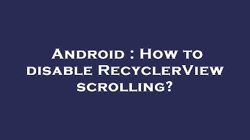 Android : How to disable RecyclerView scrolling?