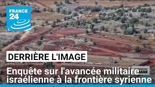 Derrière l'image : enquête sur l'avancée militaire israélienne à la frontière syrienne