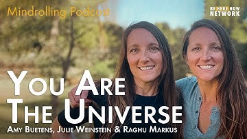 You Are The Universe with Amy Buetens, Julie Weinstein & Raghu Markus – Mindrolling Podcast Ep. 478