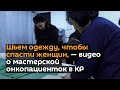 Шьем одежду, чтобы спасти женщин, — видео о мастерской онкопациенток в КР