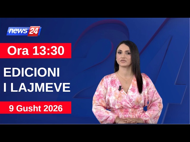 9 Gusht 2026 Edicioni i Lajmeve në News24 në studio Megi Latifi (Ora 13:30)