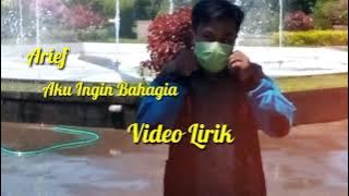 Arif : Aku Ingin Bahagia ( Video Liric )
