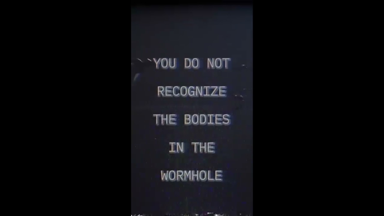 YOU DO NOT RECOGNIZE THE BODIES IN THE WORMHOLE