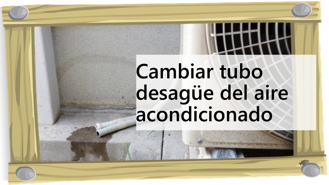 Cambiar tubo desagüe del aire acondicionado 