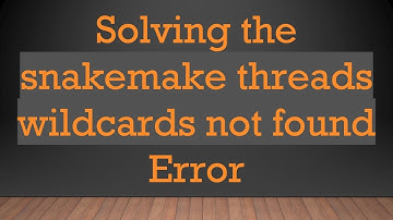 Solving the snakemake threads wildcards not found Error