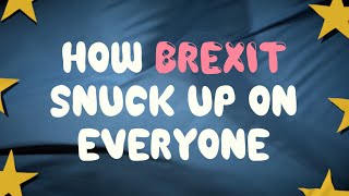 How Brexit Snuck Up On Everyone