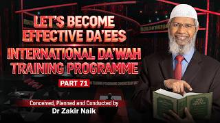 Let's Become Effective Da'ees - International Da'wah Training Programme - Part 71 | By Dr Zakir Naik