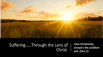 Suffering......A Christian Response to the Problem of Evil. (Part 2)