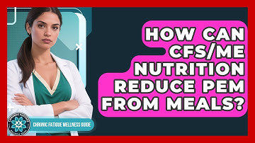 How Can CFS/ME Nutrition Reduce PEM From Meals? - Chronic Fatigue Wellness Guide