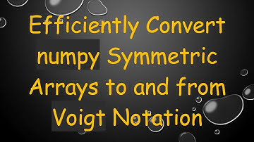 Efficiently Convert numpy Symmetric Arrays to and from Voigt Notation
