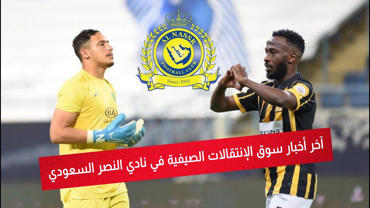 آخر أخبار سوق الإنتقالات الصيفية في نادي النصر السعودي Youtube