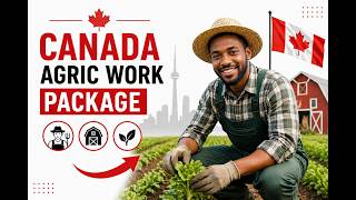 Canada Agric Work Package; Things You Need To Know