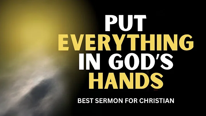 Put Everything in God's Hands | Best Sermon For Christian Motivation