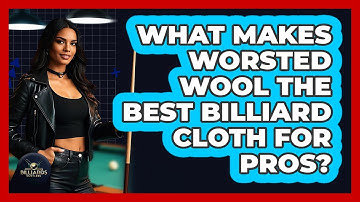 What Makes Worsted Wool The Best Billiard Cloth For Pros? - Billiards Hustlers