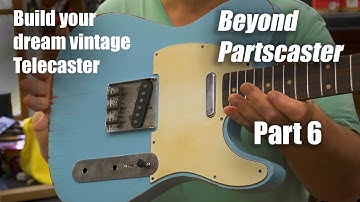 Beyond Partscaster. Building a Telecaster from parts. Avoid the pitfalls and mistakes. Part 6.