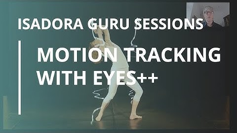 Isadora Guru Session #17: Motion Tracking with Eyes++