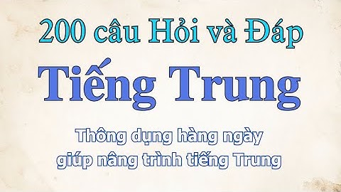 200 câu Hỏi và Đáp Tiếng Trung || Hội thoại tiếng Trung || Giao tiếp tiếng Trung