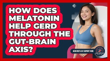 How Does Melatonin Help GERD Through The Gut-brain Axis? - Acid Reflux Support Hub