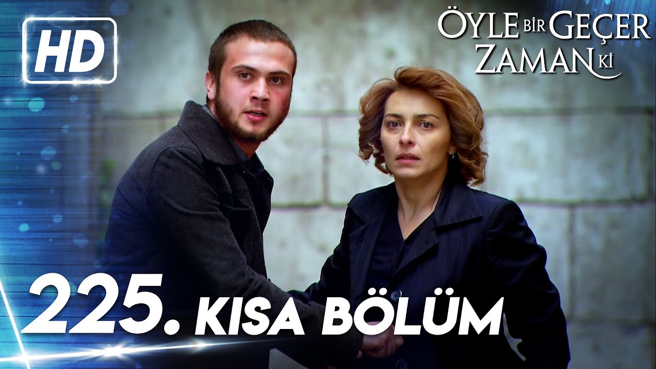 225. Kısa Bölüm | Öyle Bir Geçer Zaman Ki