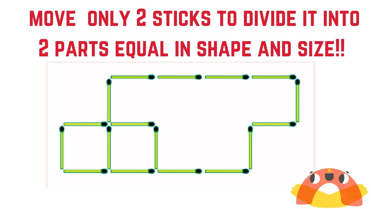 MOVE ONLY 2 STICKS TO DIVIDE IT INTO 2 PARTS EQUAL IN SHAPE AND SIZE||# ...