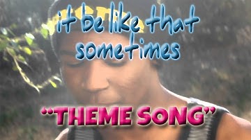 It Be Like That Sometimes | "Theme Song" Official Music Video