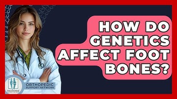 How Do Genetics Affect Foot Bones? - Orthopedic Support Network
