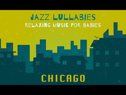 Relaxing Jazz Lullabies - CHICAGO - Music for Babies, Toddlers, studying