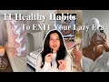 11 Healthy Habits You NEED to EXIT YOUR LAZY ERA🌱| How To Get Your Life Together & Be THAT GIRL