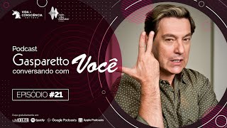 VOCÊ E SUA MENTE - PODCAST DO GASPARETTO #21