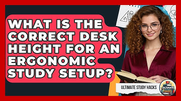 What Is The Correct Desk Height For An Ergonomic Study Setup? - Ultimate Study Hacks