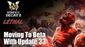 State Of Decay 2 Lethal - Moving To Beta With Update 33