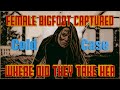 Female bigfoot captured cold case where did they take her