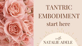 Tantric Embodiment Series : Start Here | Natalie Adele