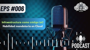 Podcast 006: Infraestructura como Codigo IaC - Habilidad mandatoria en Cloud