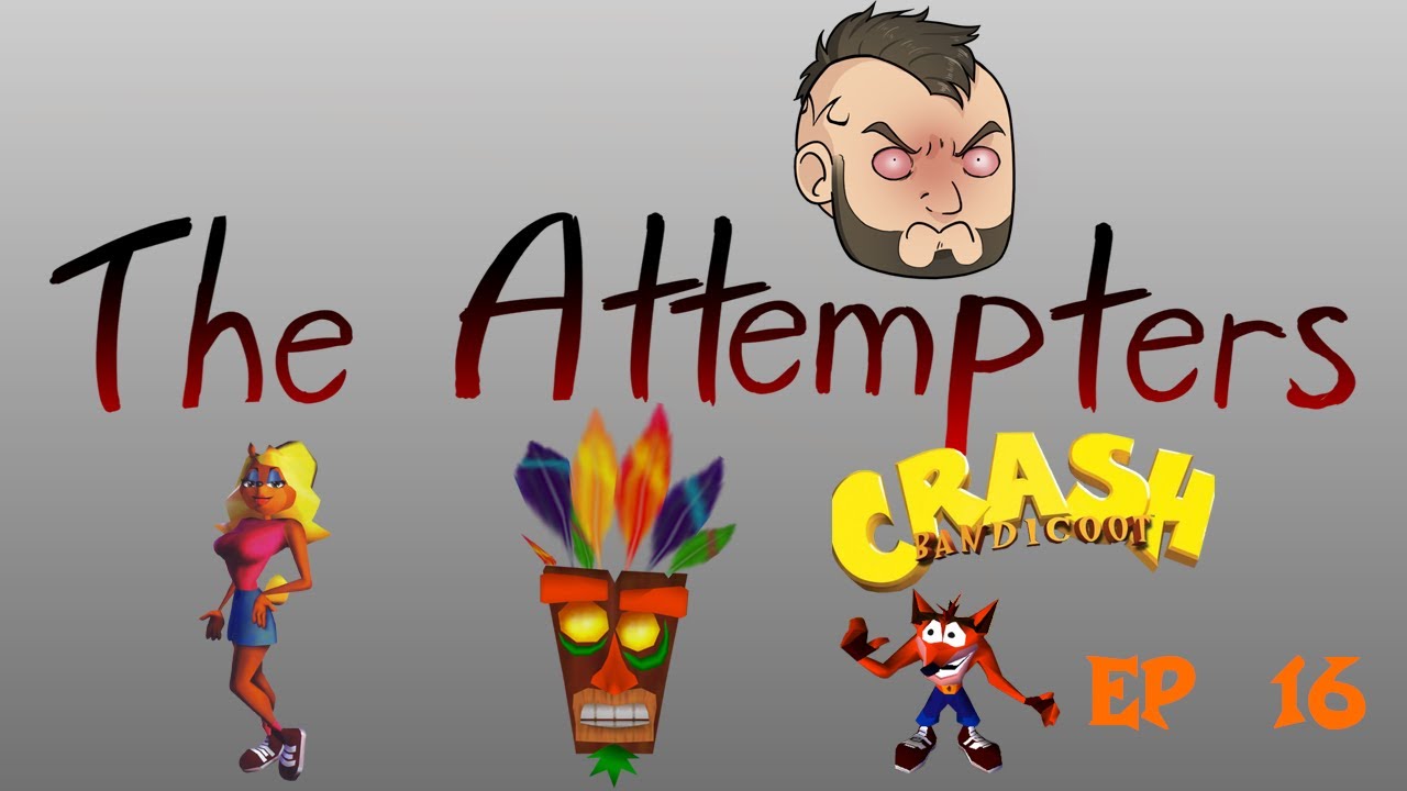 The Attempters Crash Bandicoot ep 16 So Much Yelling YouTube