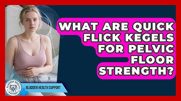What Are Quick Flick Kegels For Pelvic Floor Strength? - Bladder Health Support