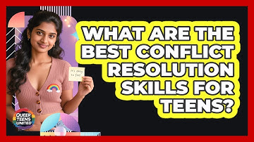 What Are The Best Conflict Resolution Skills For Teens? - Queer Teens United