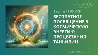 БЕСПЛАТНОЕ ПОСВЯЩЕНИЕ В КОСМИЧЕСКУЮ ЭНЕРГИЮ ПРОЦВЕТАНИЯ - ТАНЬИЛИН!