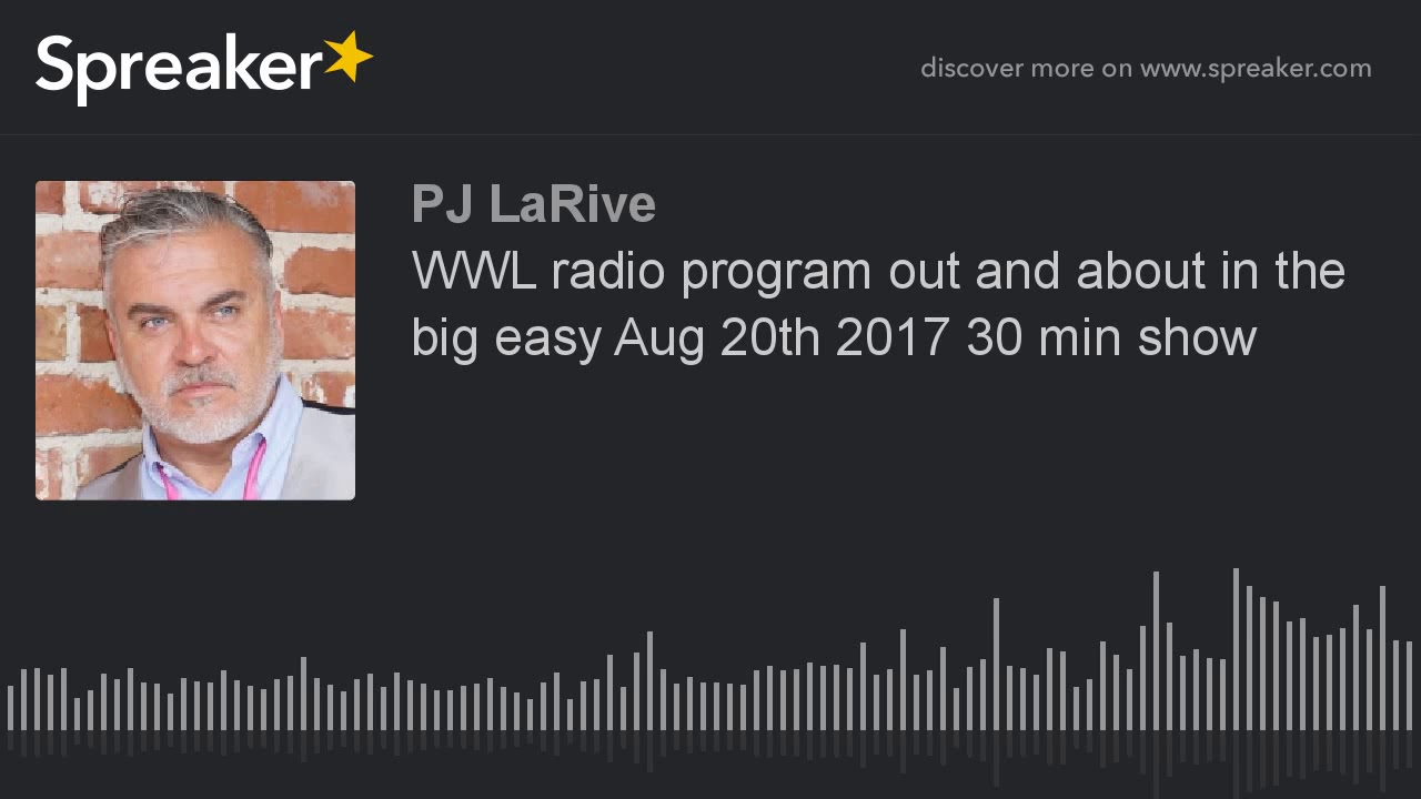 WWL radio program out and about in the big easy Aug 20th 2017 30 min