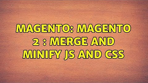 Magento: Magento 2 : Merge and minify js and css (2 Solutions!!)