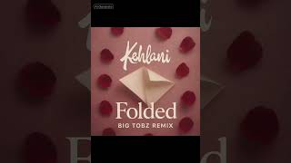 Kehlani - Folded (Big Tobz Remix) Official Audio