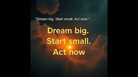 "Dream big. Start small. Act now."