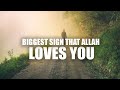 YOUR BIGGEST SIGN THAT ALLAH LOVES YOU