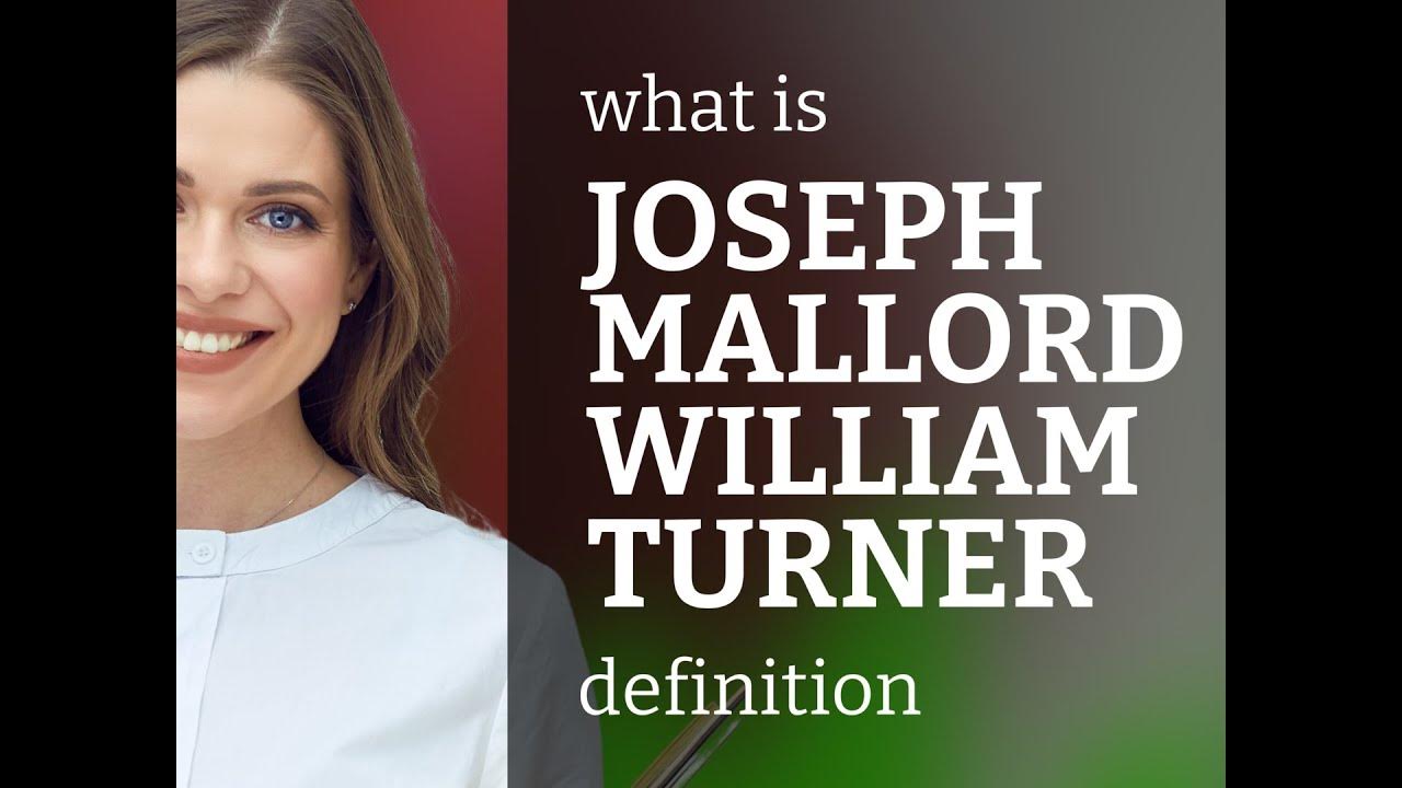 Joseph mallord william turner — what is JOSEPH MALLORD WILLIAM TURNER