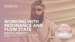 Working With Resonance and Flow State with Brendon Henderson | The Mindful Rebel® Podcast