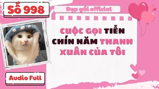 CUỘC GỌI TIỄN CHÍN NĂM THANH XUÂN CỦA TÔI | Đẹp Gái Official số 998 | [ Audio Full ]