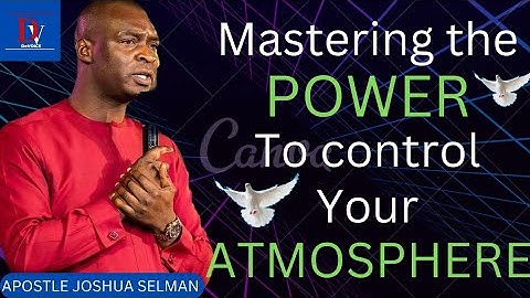 Mastering the POWER to control your ATMOSPHERE || APOSTLE JOSHUA SELMAN