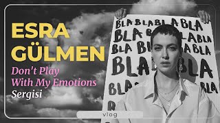 Esra Gülmen; Dont Play With My Emotions Sergisi, Pilevneli Galeri,