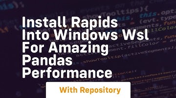 Install rapids into windows wsl for amazing pandas performance