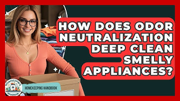 How Does Odor Neutralization Deep Clean Smelly Appliances? - Homekeeping Handbook